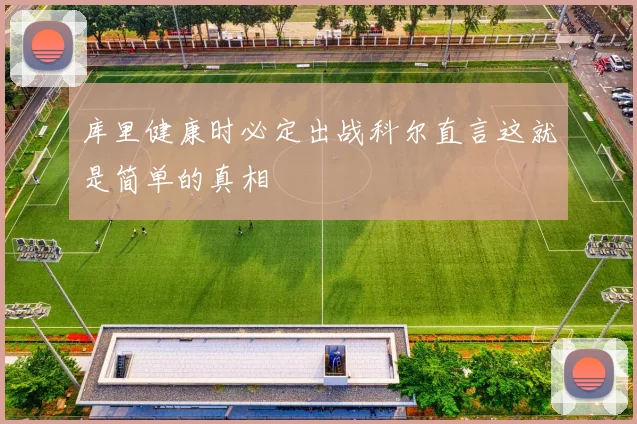 库里健康时必定出战科尔直言这就是简单的真相